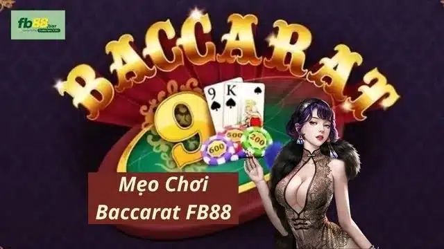 Tham khảo ngay Mẹo Chơi Baccarat qua video kéo bet của cao thủ Fb88